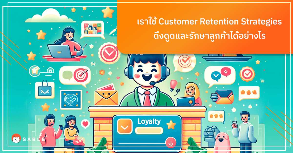 เราใช้ Customer Retention Strategies ดึงดูดและรักษาลูกค้าได้อย่างไร