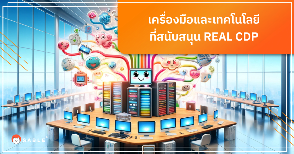 เครื่องมือและเทคโนโลยีที่สนับสนุน REAL CDP กับการตลาดแบบรู้ใจ