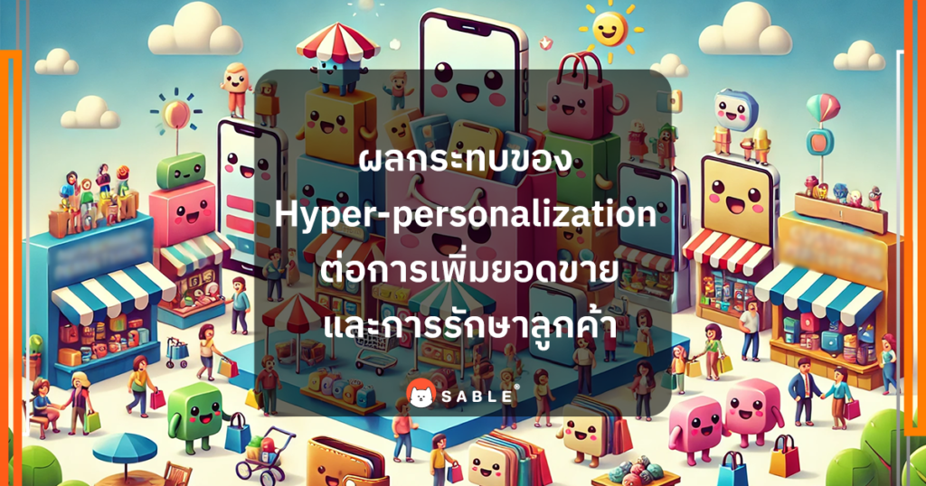 ผลกระทบของ Hyper-personalization ต่อการเพิ่มยอดขายและการรักษาลูกค้าด้วย Customer Data Platform (CDP)